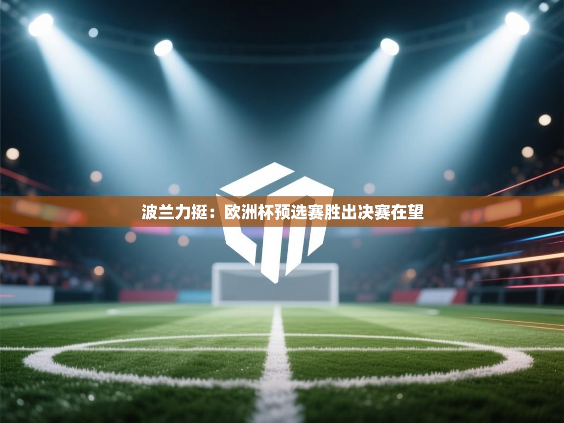波兰力挺：欧洲杯预选赛胜出决赛在望