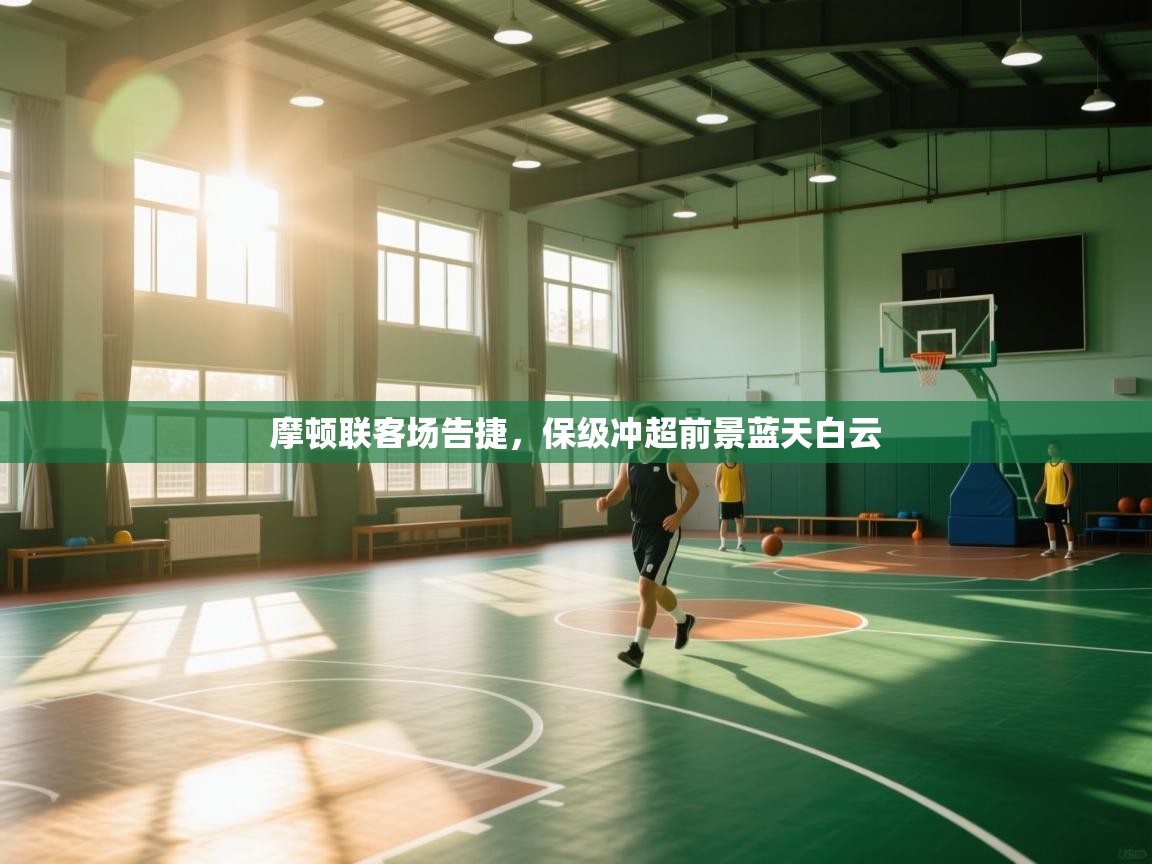 摩顿联客场告捷，保级冲超前景蓝天白云