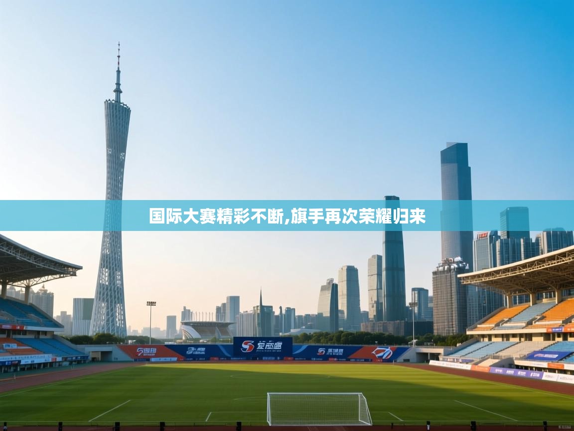 国际大赛精彩不断,旗手再次荣耀归来